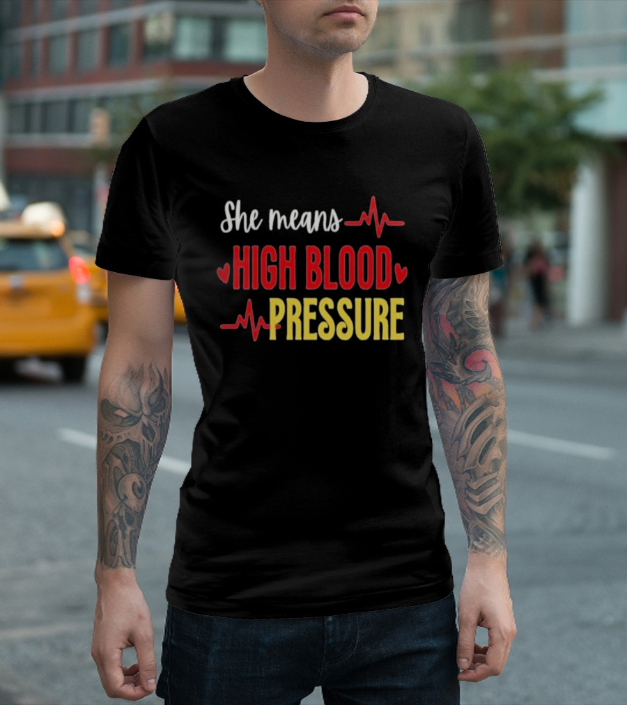 She Means High Blood Pressure Heartbeat Humor T-Shirt