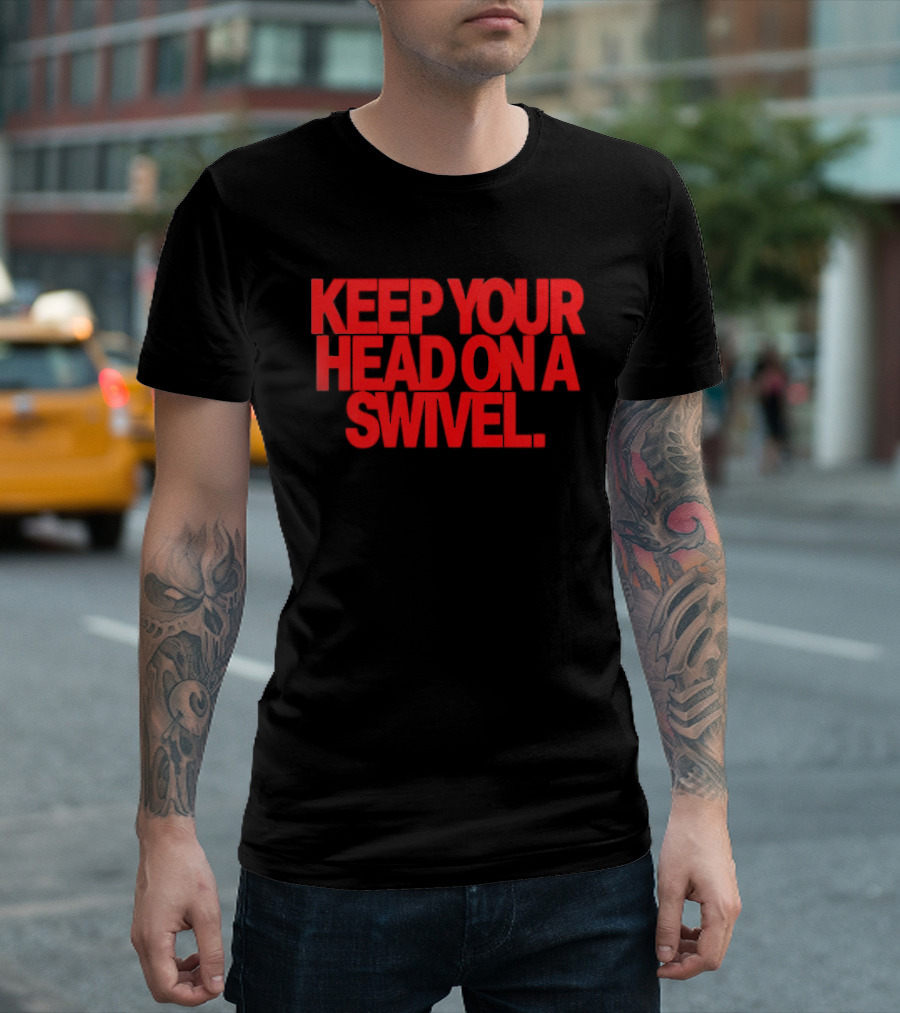 Keep Your Head On A Swivel Bold Red Warning T-Shirt