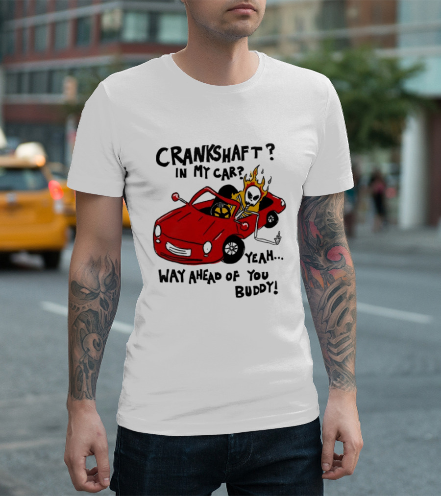 Crankshaft In My Car Yeah Way Ahead Of You Buddy Red Sports Car Flame T-Shirt