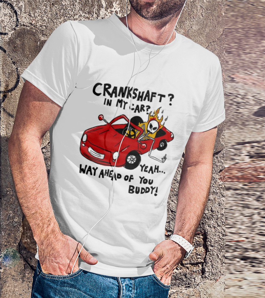 Crankshaft In My Car Yeah Way Ahead Of You Buddy Red Sports Car Flame T-Shirt