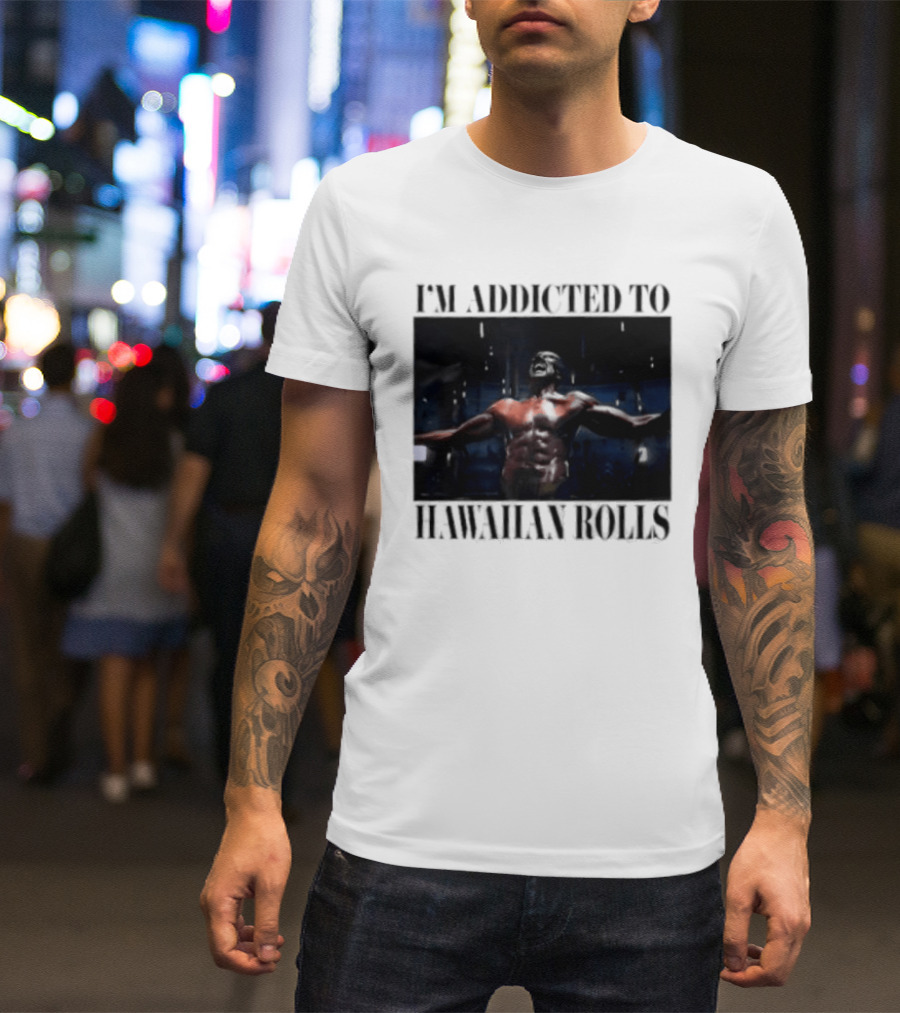 I'm Addicted To Hawaiian Rolls Ripped Muscles Funny Fitness Humor T-Shirt