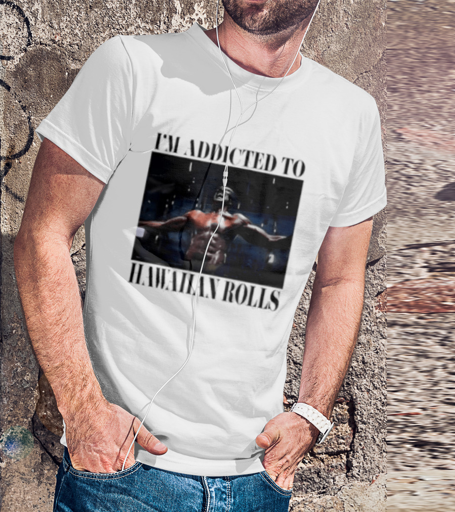 I'm Addicted To Hawaiian Rolls Ripped Muscles Funny Fitness Humor T-Shirt