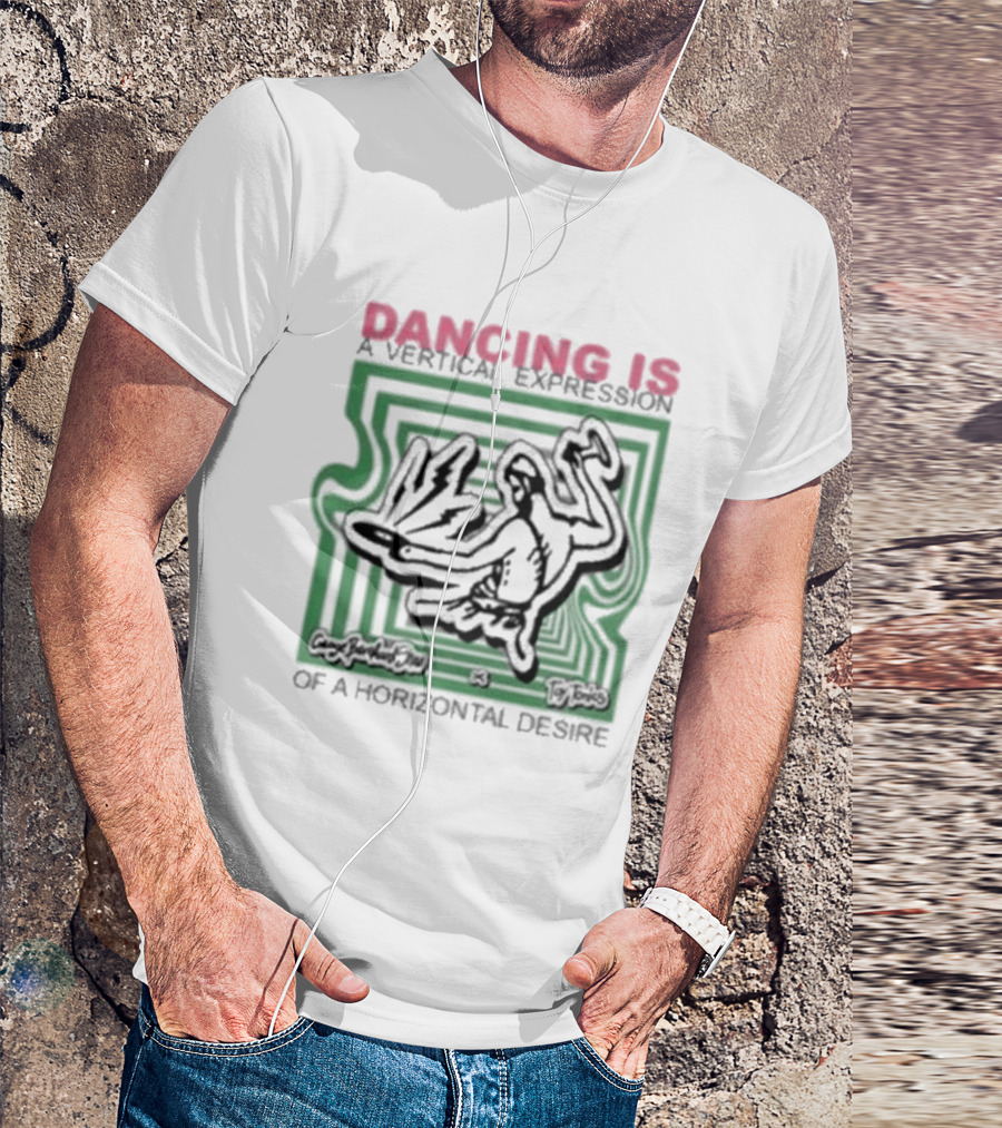Dancing Is A Vertical Expression Of A Horizontal Desire T-Shirt