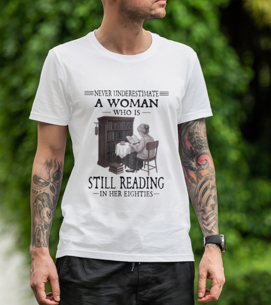 Never Underestimate A Woman Who Is Still Reading In Her Eighties 80s Book Lover T-Shirt