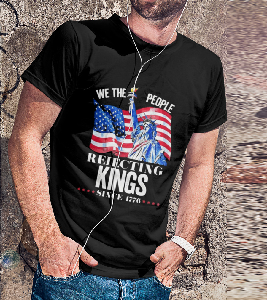 We The People Rejecting Kings Since 1776 Statue Liberty Flag T-Shirt