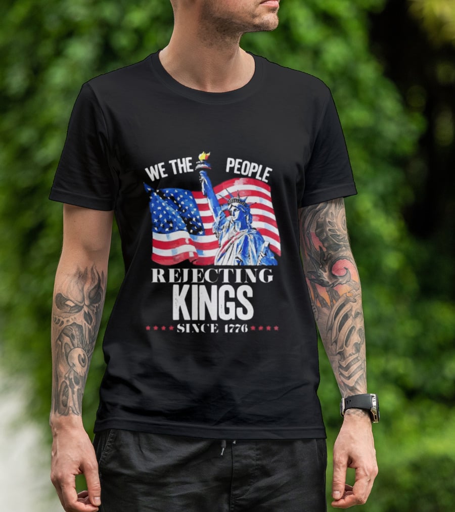 We The People Rejecting Kings Since 1776 Statue Liberty Flag T-Shirt