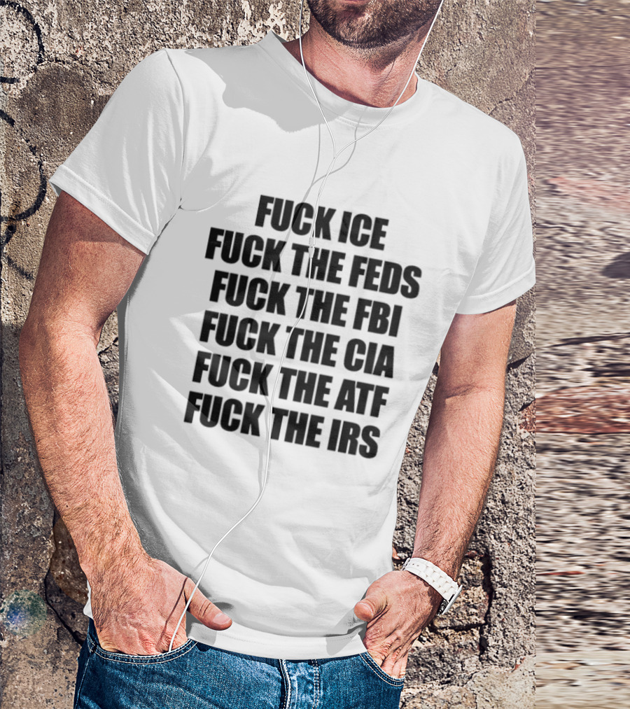 Fuck ICE Feds FBI CIA ATF IRS T-Shirt