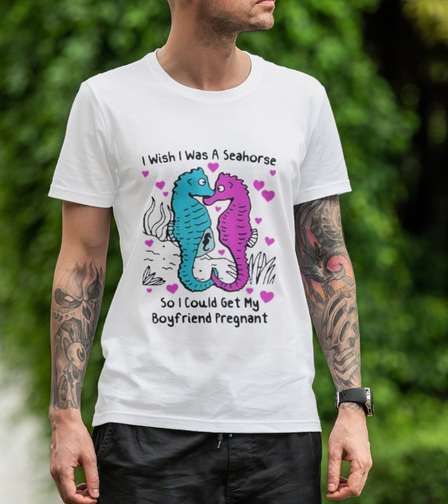 I Wish I Was A Seahorse So I Could Get My Boyfriend Pregnant Cute Seahorse Couple Heart T-Shirt