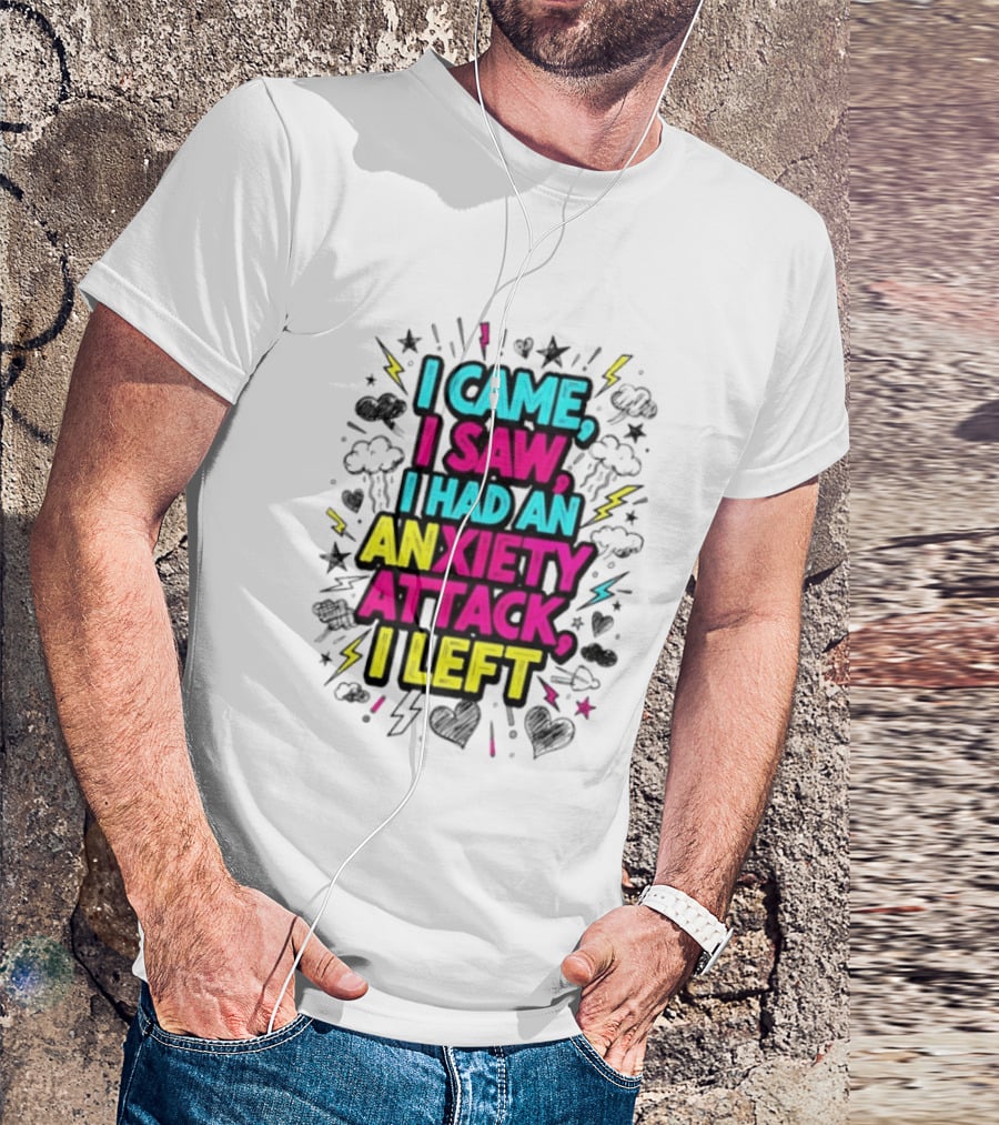 I Came I Saw I Had An Anxiety Attack I Left Bold Text With Colorful T-Shirt