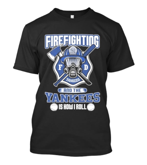 Firefighting F D Yankees Is How I Roll T-Shirt