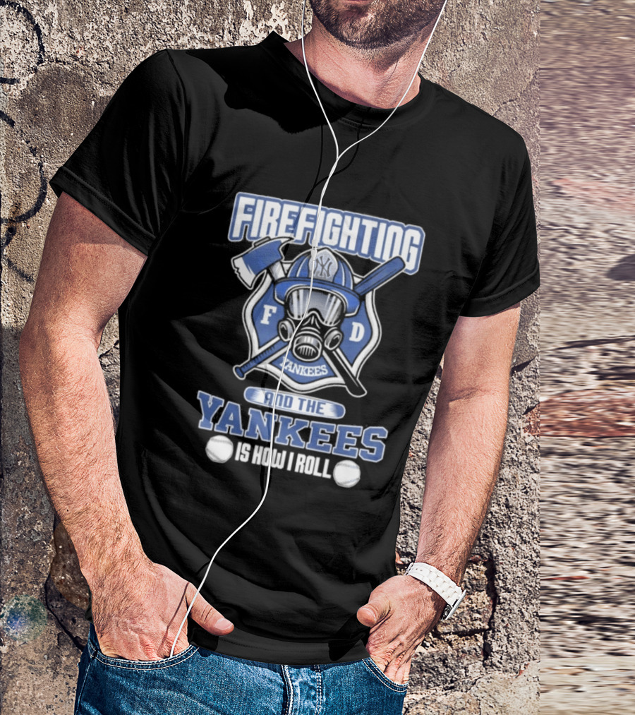 Firefighting F D Yankees Is How I Roll T-Shirt