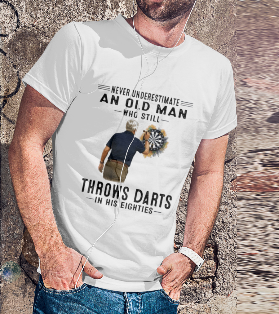 Never Underestimate An Old Man Who Still Throws Darts In His Eighties T-Shirt