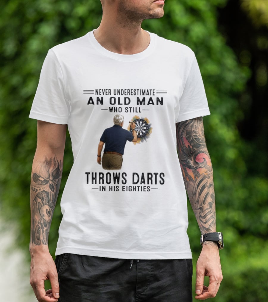 Never Underestimate An Old Man Who Still Throws Darts In His Eighties T-Shirt