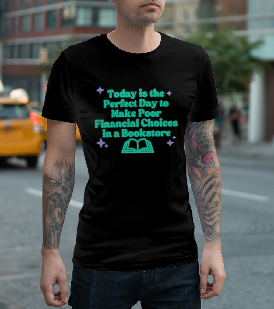 Today Is The Perfect Day To Make Poor Financial Choices In A Bookstore Open Book T-Shirt