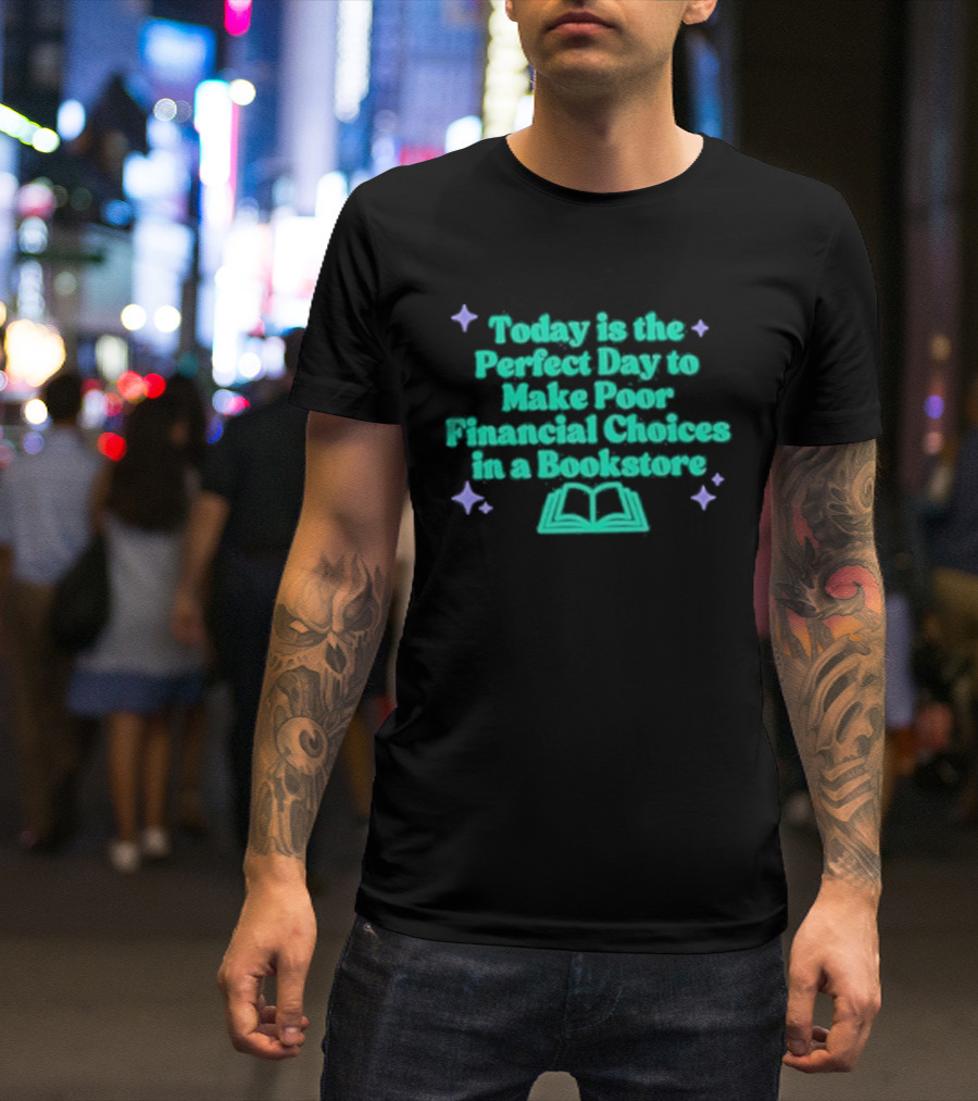 Today Is The Perfect Day To Make Poor Financial Choices In A Bookstore Open Book T-Shirt