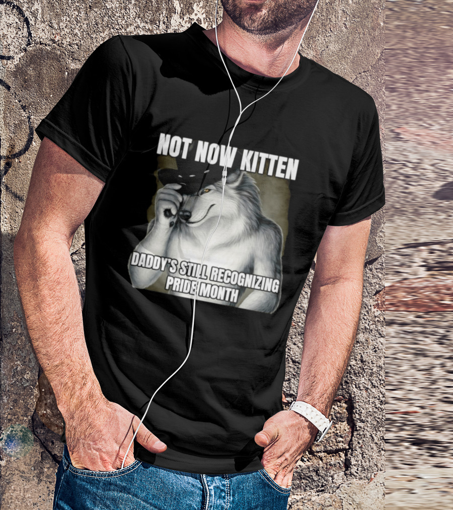 Not Now Kitten Daddy's Still Recognizing Pride Month Wolf T-Shirt