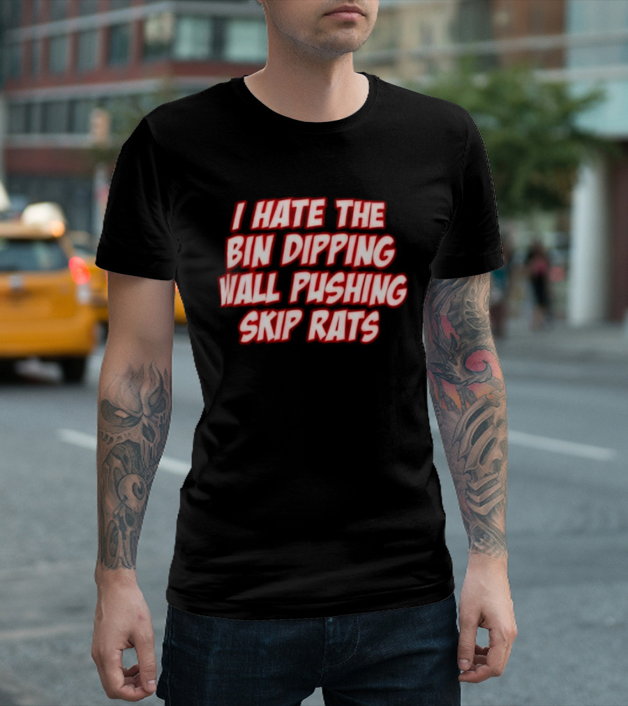I Hate The Bin Dipping Wall Pushing Skip Rats T-Shirt