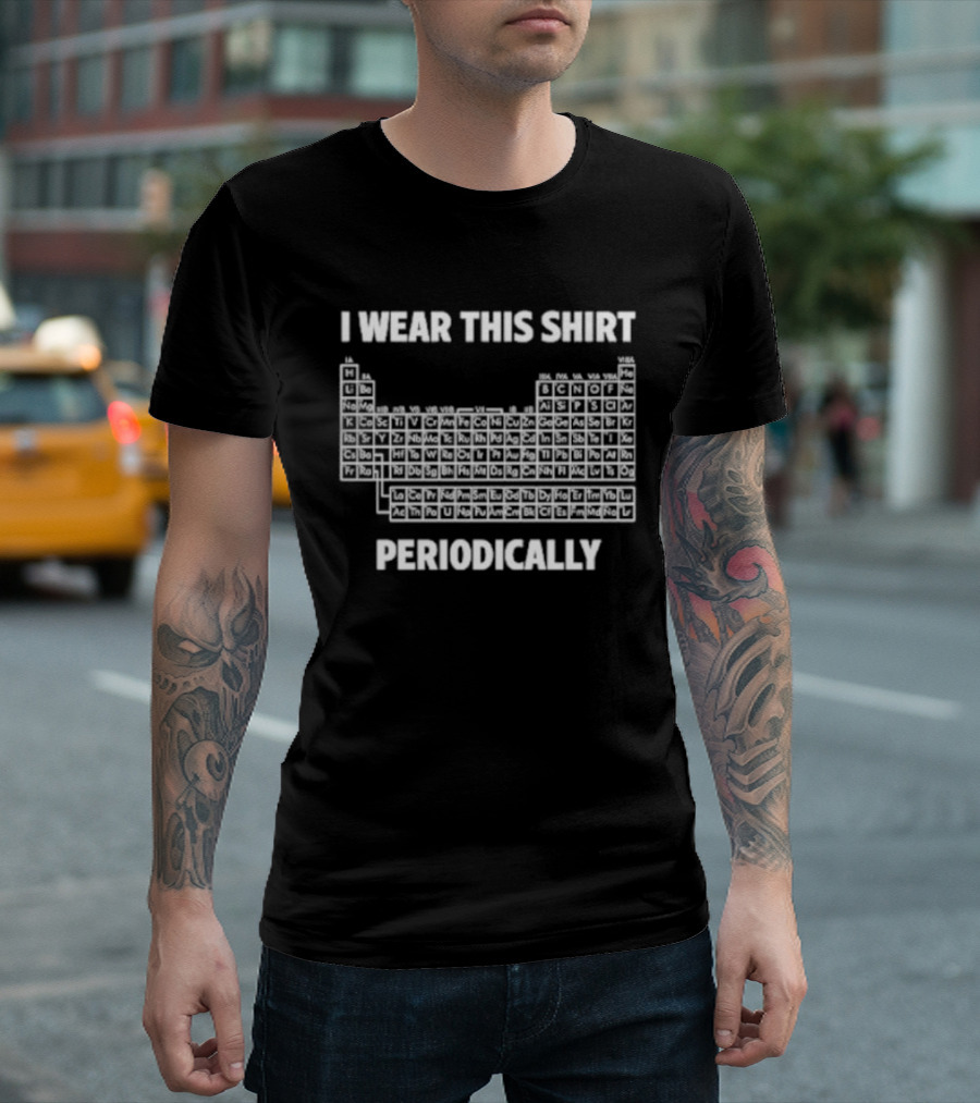 I Wear This Periodic Table Periodically T-Shirt
