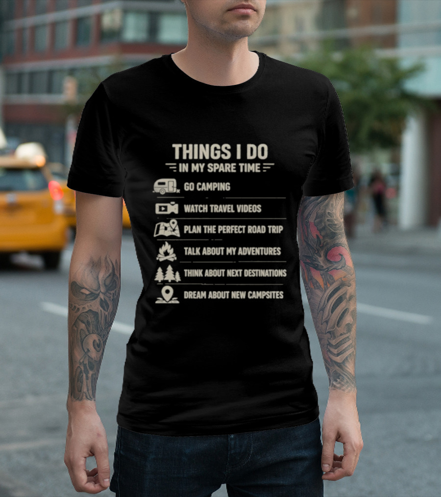 Things I Do In My Spare Time Go Camping Travel Videos Plan The Perfect Road Trip T-Shirt