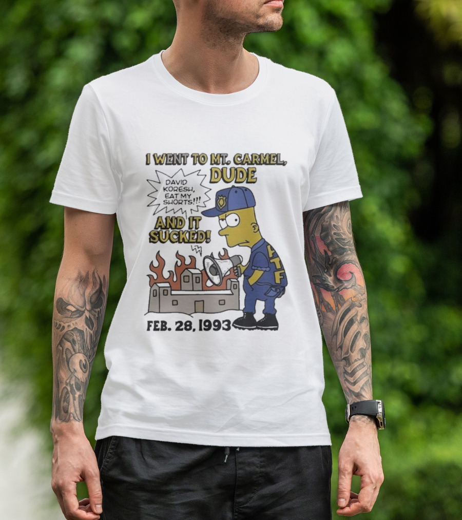 I Went To Mt Carmel Dude David Koresh Eat My Shorts Feb 28 1993 LTF T-Shirt