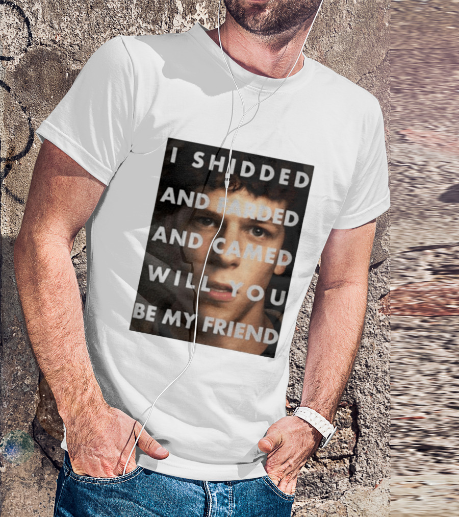 I Shidded And Farded And Camed Will You Be My Friend T-Shirt