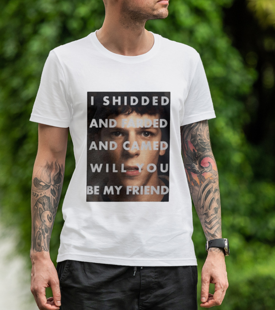 I Shidded And Farded And Camed Will You Be My Friend T-Shirt