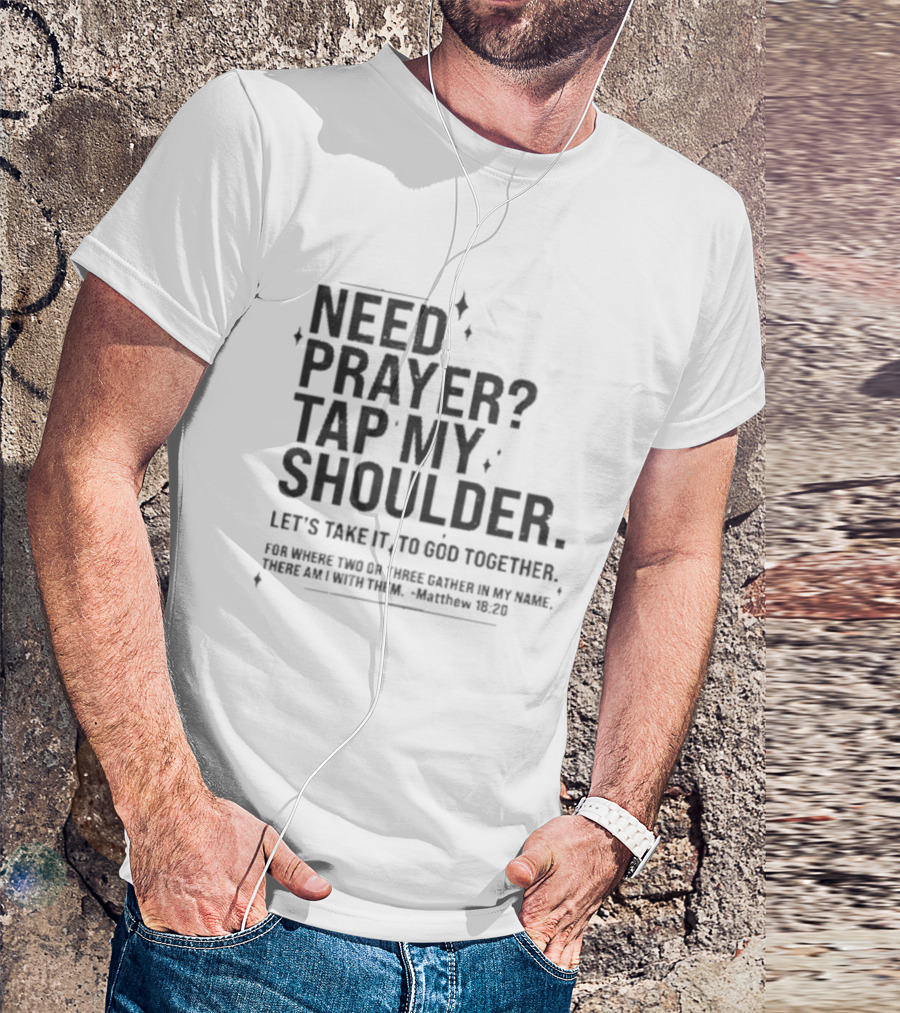 Need Prayer Tap My Shoulder Let's Take It To God Together Matthew 18 20 T-Shirt