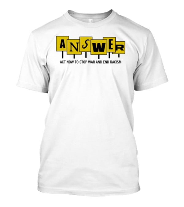 ANSWER Act Now To Stop War And End Racism T-Shirt