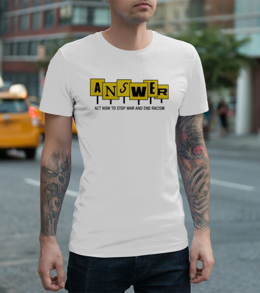 ANSWER Act Now To Stop War And End Racism T-Shirt