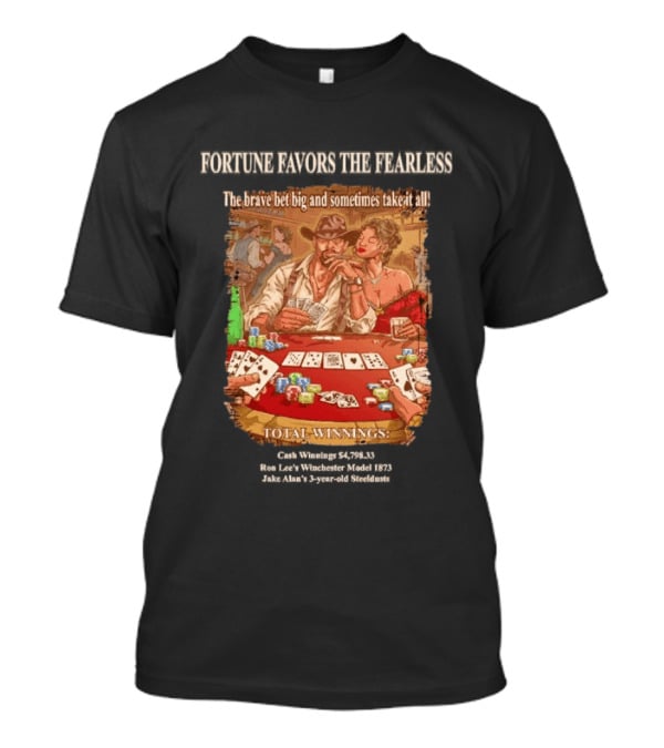 Fortune Favors The Fearless Poker Total Winnings The Brave Bet Big And Sometimes Take It All T-Shirt
