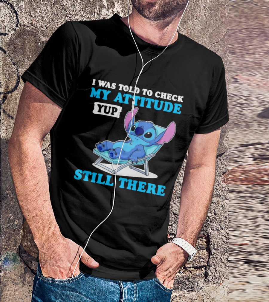 I Was Told To Check My Attitude Yup Still There Stitch Relaxing T-Shirt
