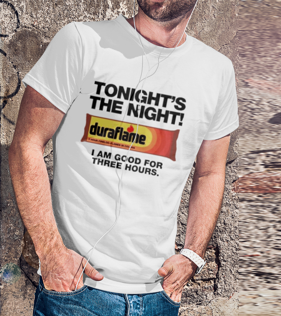 Tonight's The Night Duraflame Firelog I Am Good For Three Hours T-Shirt