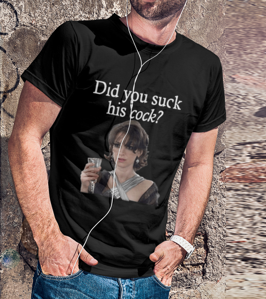 Did You Suck His Cock Beth Macintyre Winona Ryder Meme T-Shirt