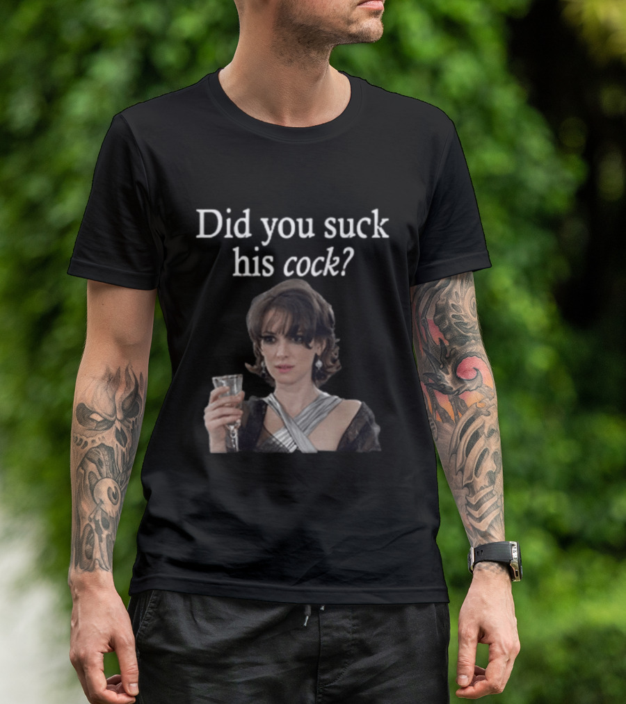 Did You Suck His Cock Beth Macintyre Winona Ryder Meme T-Shirt