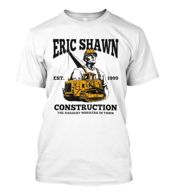 Eric Shawn Construction Est. 1999 The Hardest Workers In Town T-Shirt