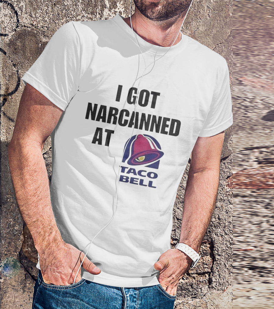 I Got Narcanned At Taco Bell T-Shirt