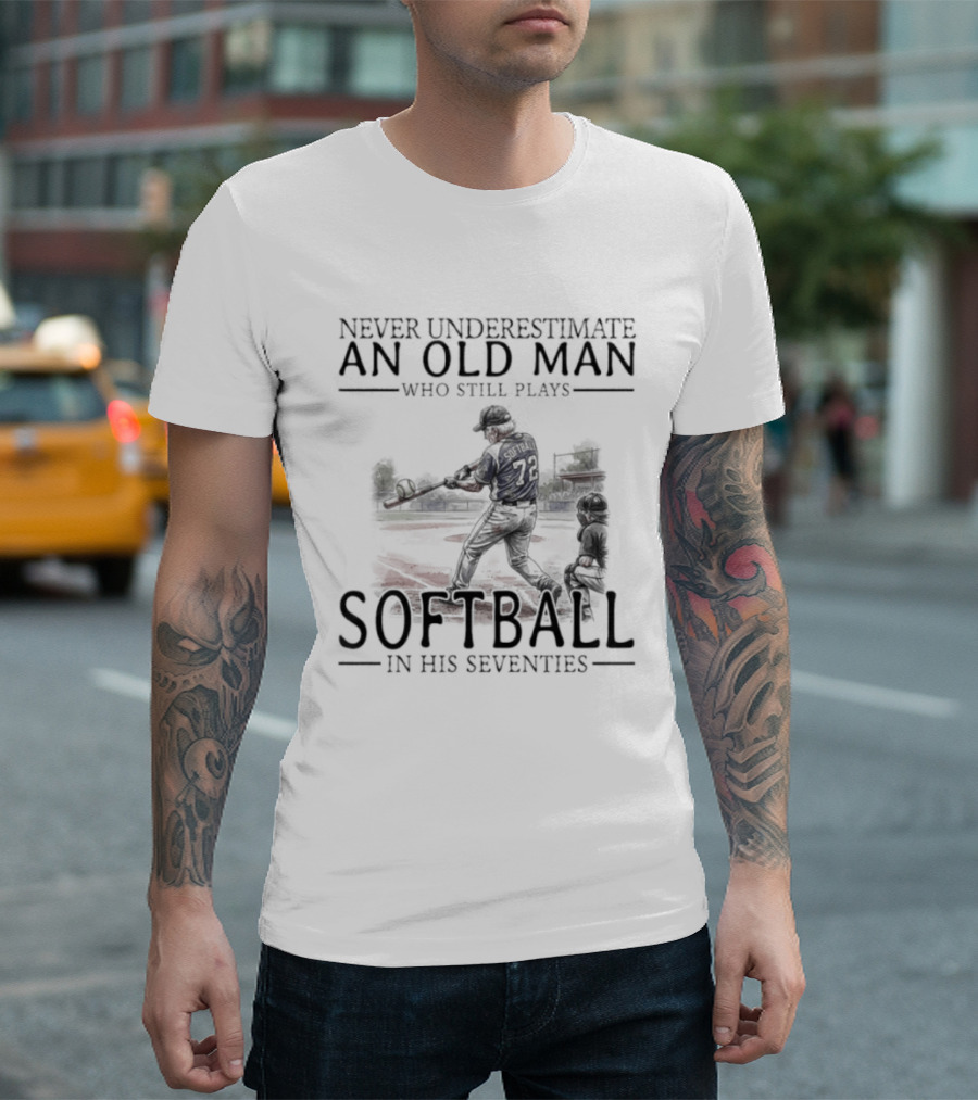 Never Underestimate An Old Man Who Still Plays Softball In His Seventies T-Shirt