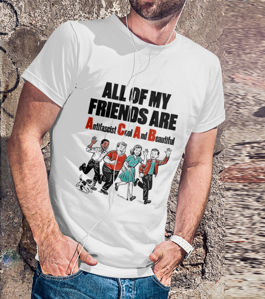 All Of My Friends Are Antifascist Gay And Beautiful T-Shirt