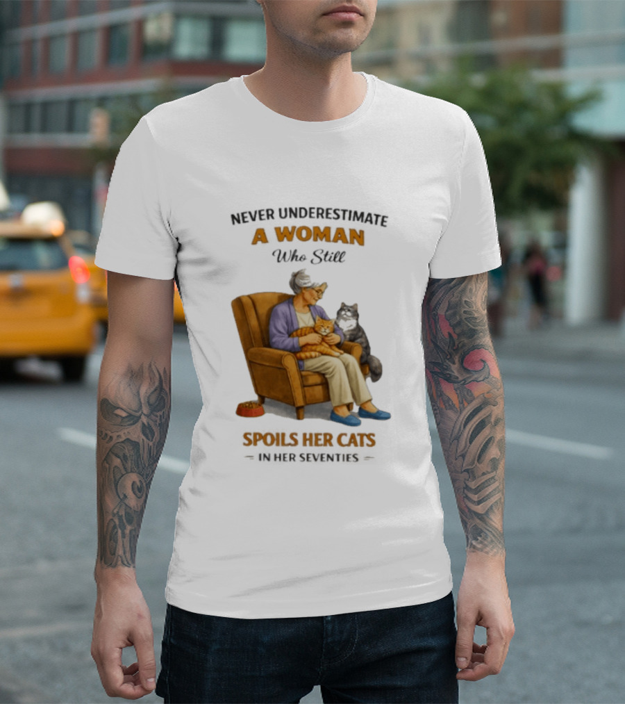 Never Underestimate A Woman Who Spoils Her Cats In Her Seventies T-Shirt