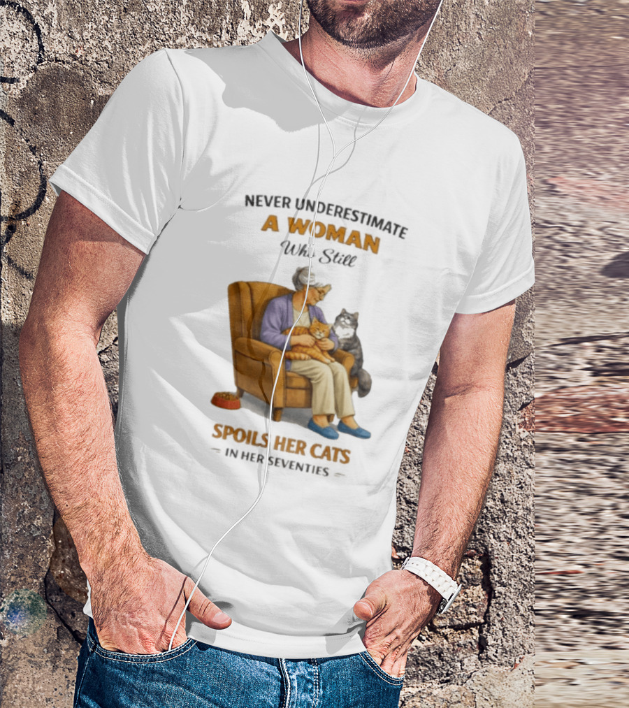Never Underestimate A Woman Who Spoils Her Cats In Her Seventies T-Shirt