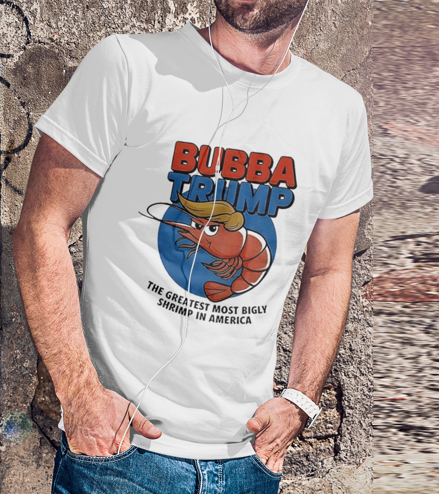 Bubba Trump The Greatest Most Bigly Shrimp In America T-Shirt