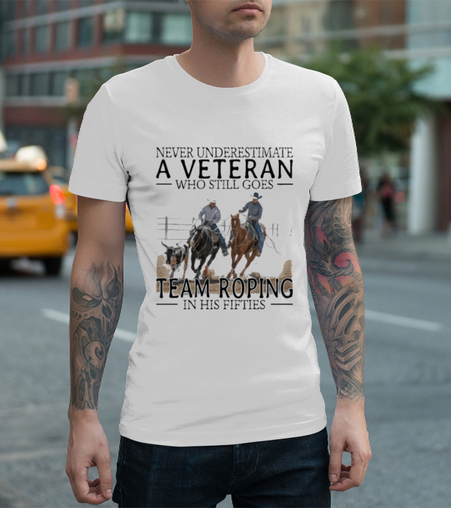 Never Underestimate A Veteran Team Roping In His Fifties T-Shirt