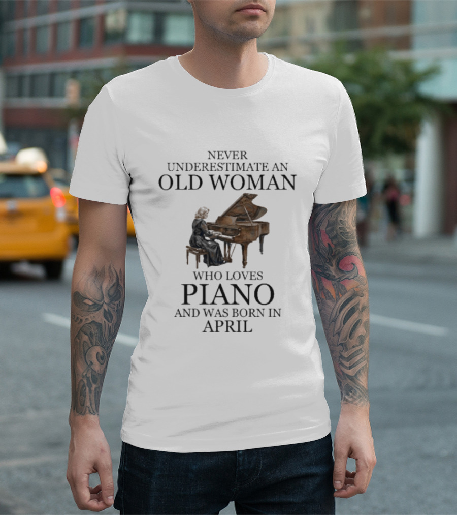 Never Underestimate An Old Woman Who Loves Piano And Was Born In April T-Shirt