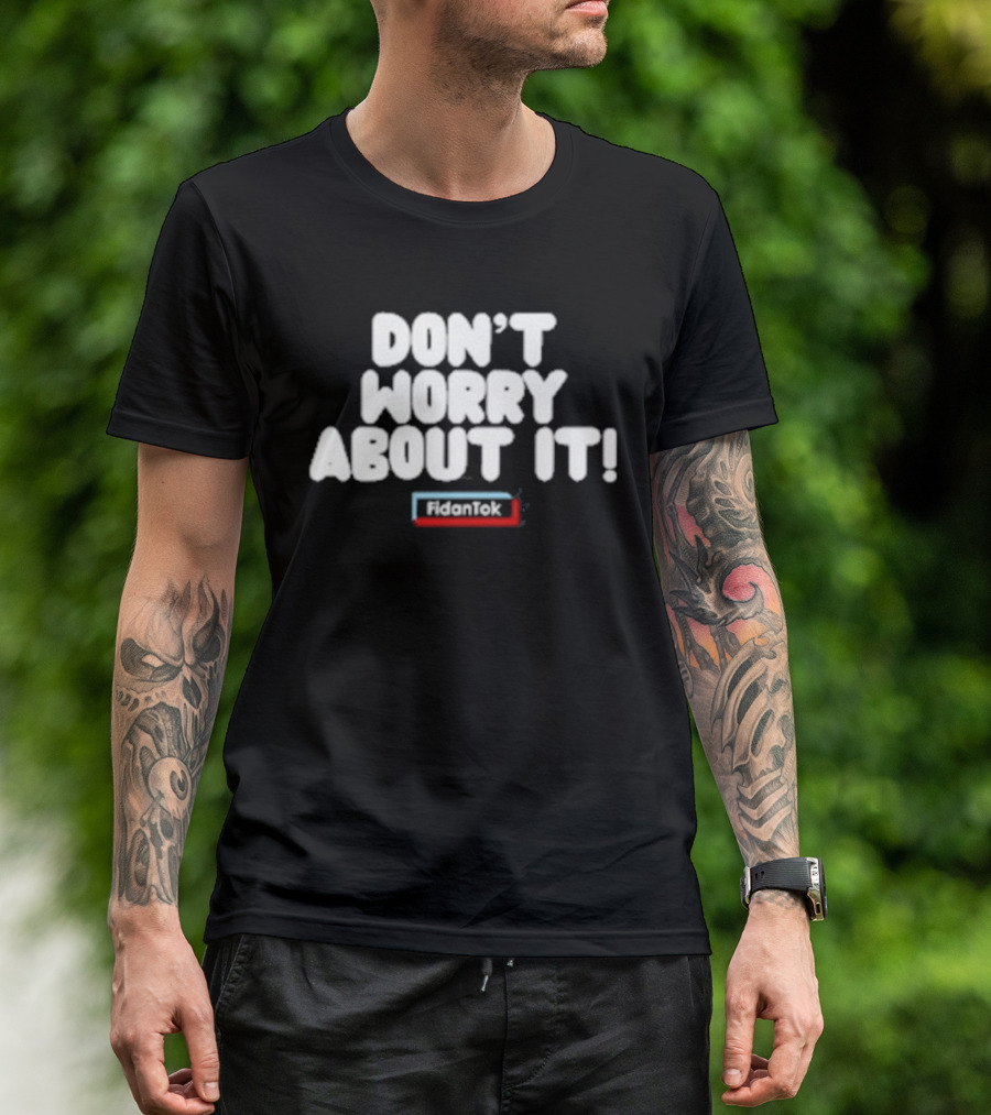 Fidantok Don't Worry About It T-Shirt