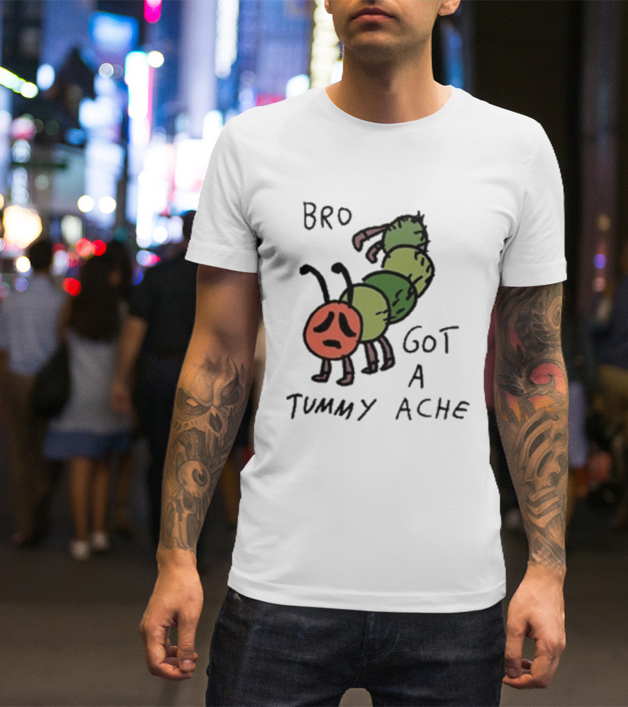 Bro Got A Tummy Ache Sad Caterpillar Image T-Shirt