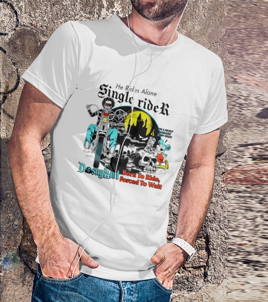 He Rides Alone Single Rider Disneyland Born To Ride Forced To Wait Dosnyland Mickey Mouse T-Shirt