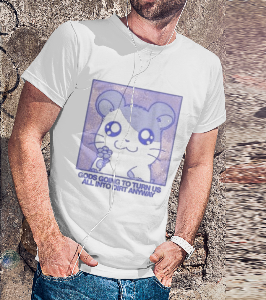 Gods Going To Turn Us All Into Dirt Anyway Cute Flower Holding T-Shirt