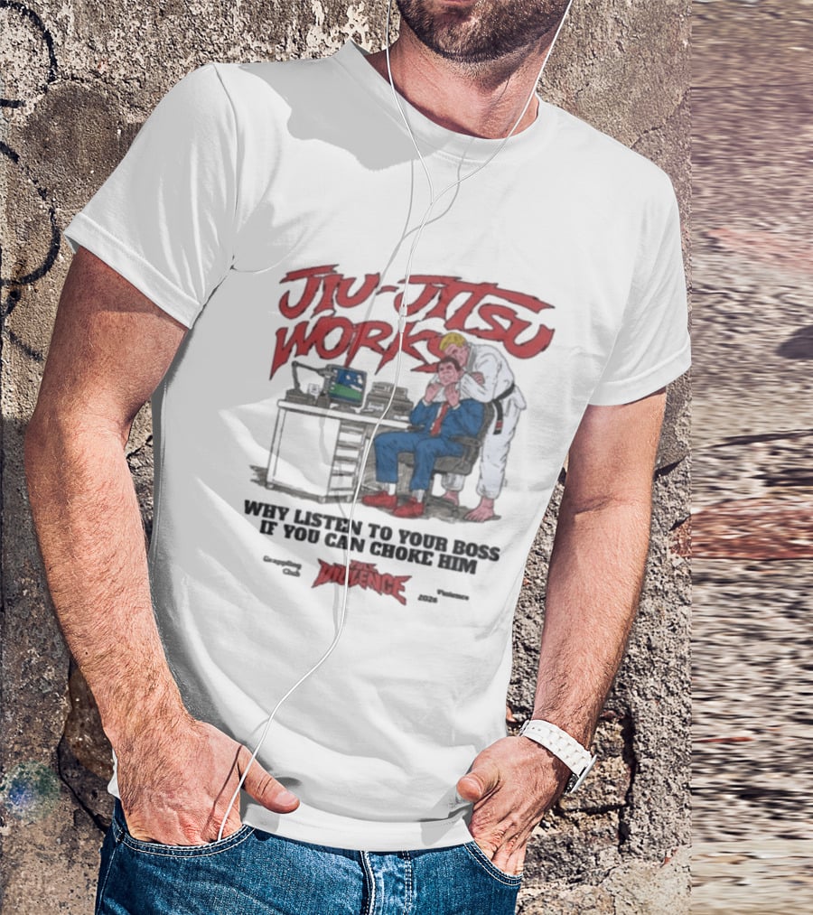 Jiu Jitsu Works Why Listen To Your Boss If You Can Choke Him Violence Charm 2020 T-Shirt