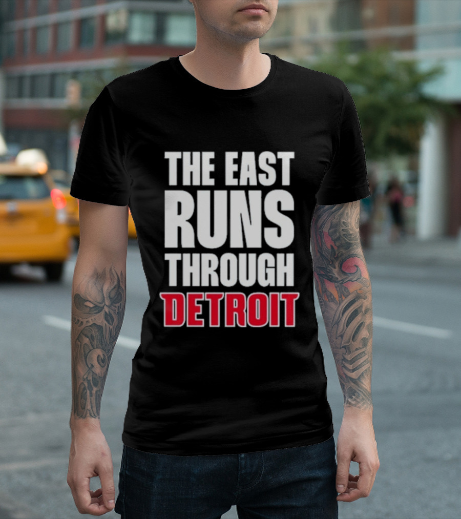 The East Runs Through Detroit Bold Statement Recognizing Detroit's Impact And Influence T-Shirt