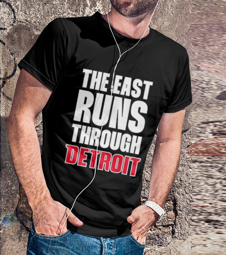 The East Runs Through Detroit Bold Statement Recognizing Detroit's Impact And Influence T-Shirt